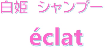 白姫シャンプーéeclatとネーミングしました。